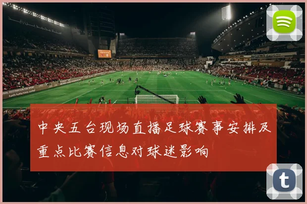 中央五台现场直播足球赛事安排及重点比赛信息对球迷影响
