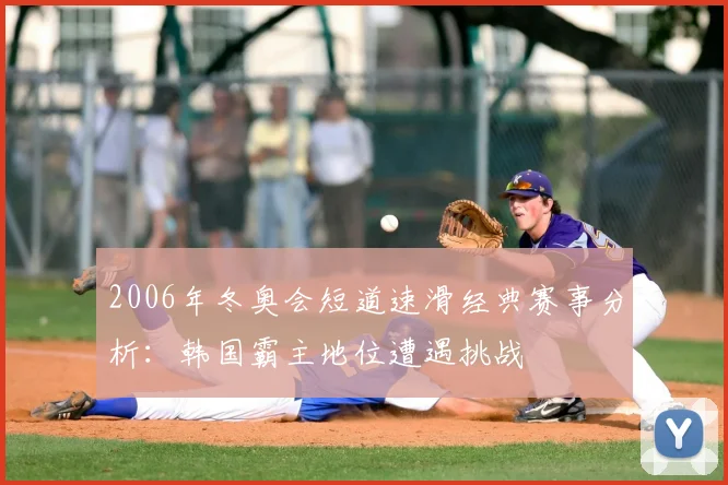 2006年冬奥会短道速滑经典赛事分析：韩国霸主地位遭遇挑战