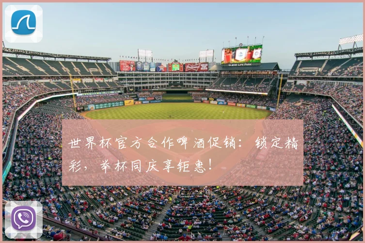 世界杯官方合作啤酒促销：锁定精彩，举杯同庆享钜惠！